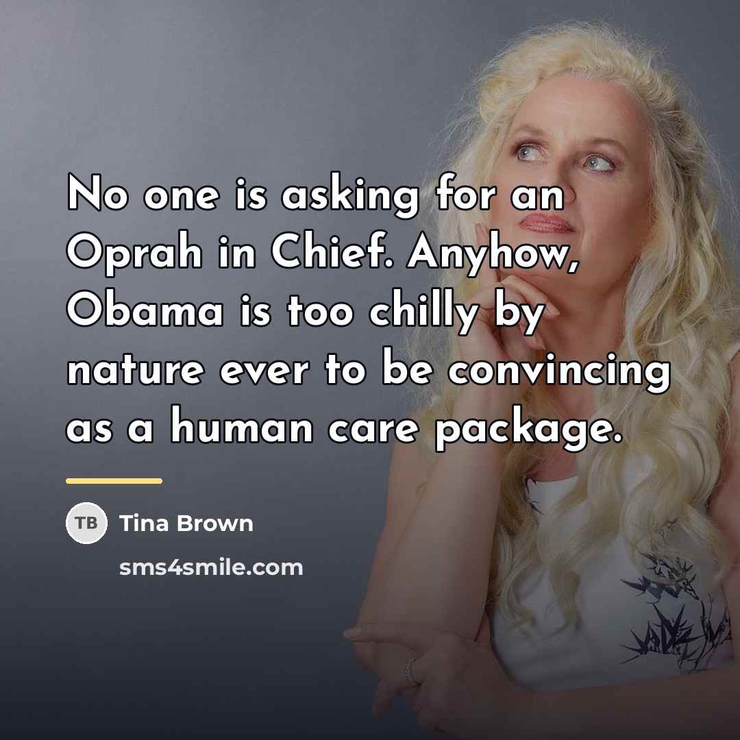 “No one is asking for an Oprah in Chief. Anyhow,…” quote by Tina Brown