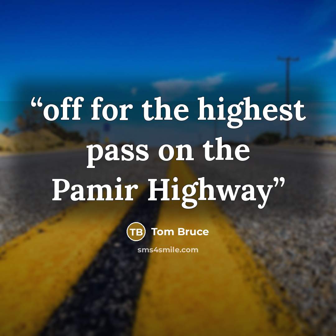 “off for the highest pass on the Pamir Highway” quote by Tom Bruce