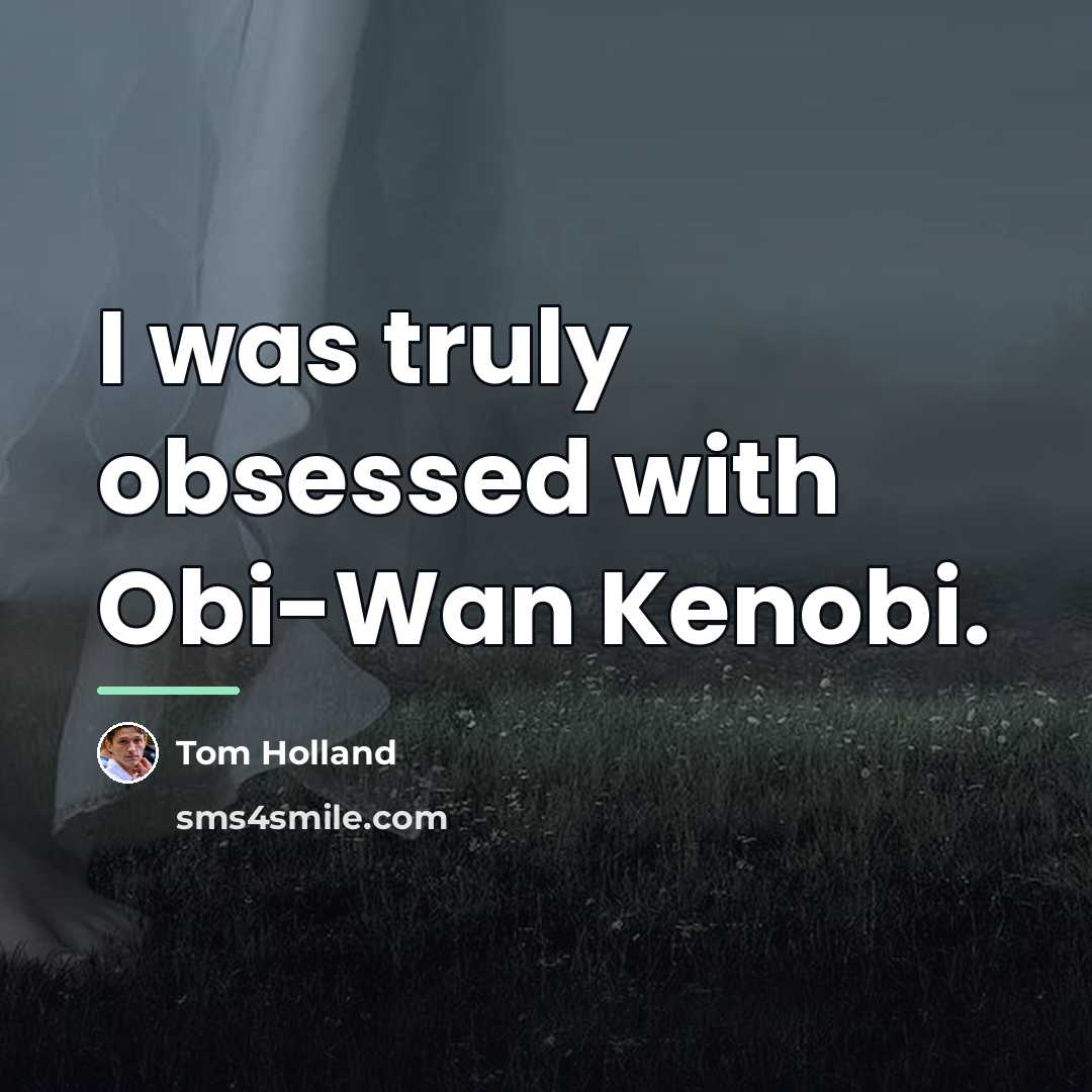 “I was truly obsessed with Obi-Wan Kenobi.…” quote by Tom Holland