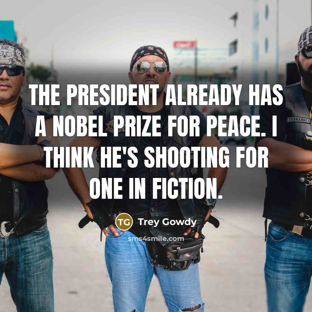 “The president already has a Nobel Prize for peace. I…” quote by Trey Gowdy
