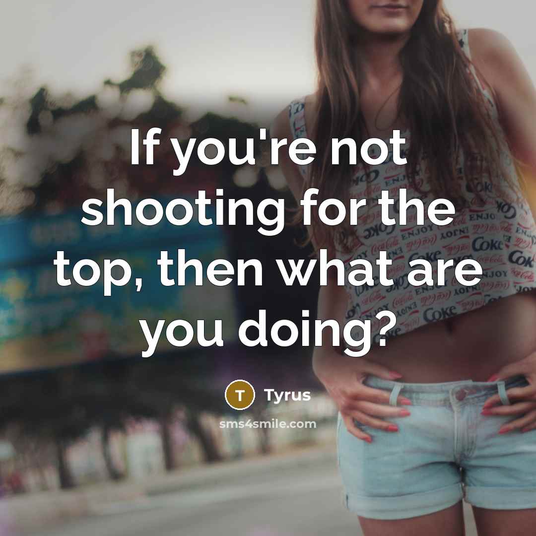 “If you're not shooting for the top, then what are…” quote by Tyrus