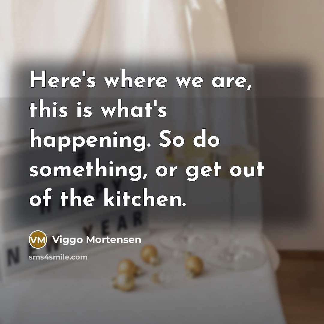 “Here's where we are, this is what's happening. So do…” quote by Viggo Mortensen