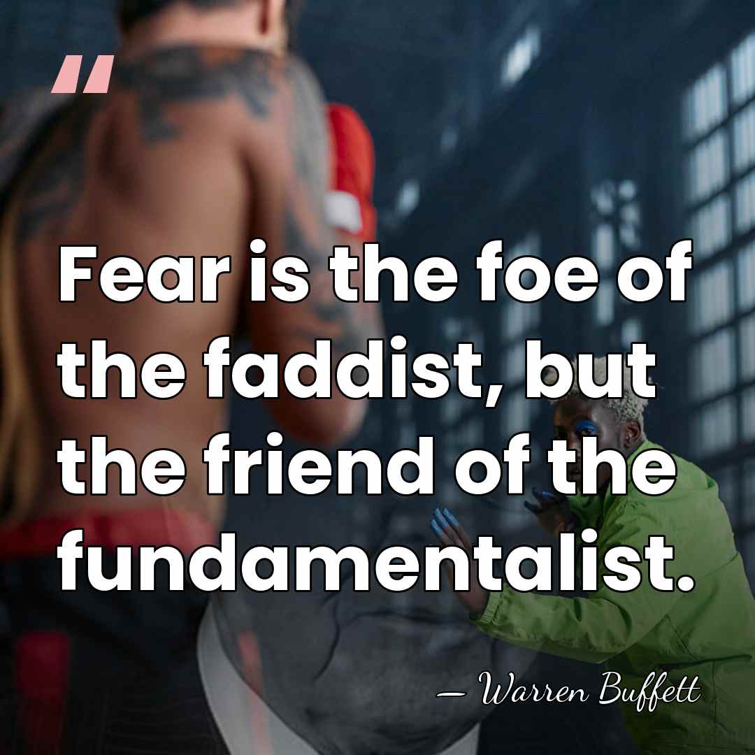 Fear is the foe of the faddist, but the friend of the&hellip; - Warren Buffett