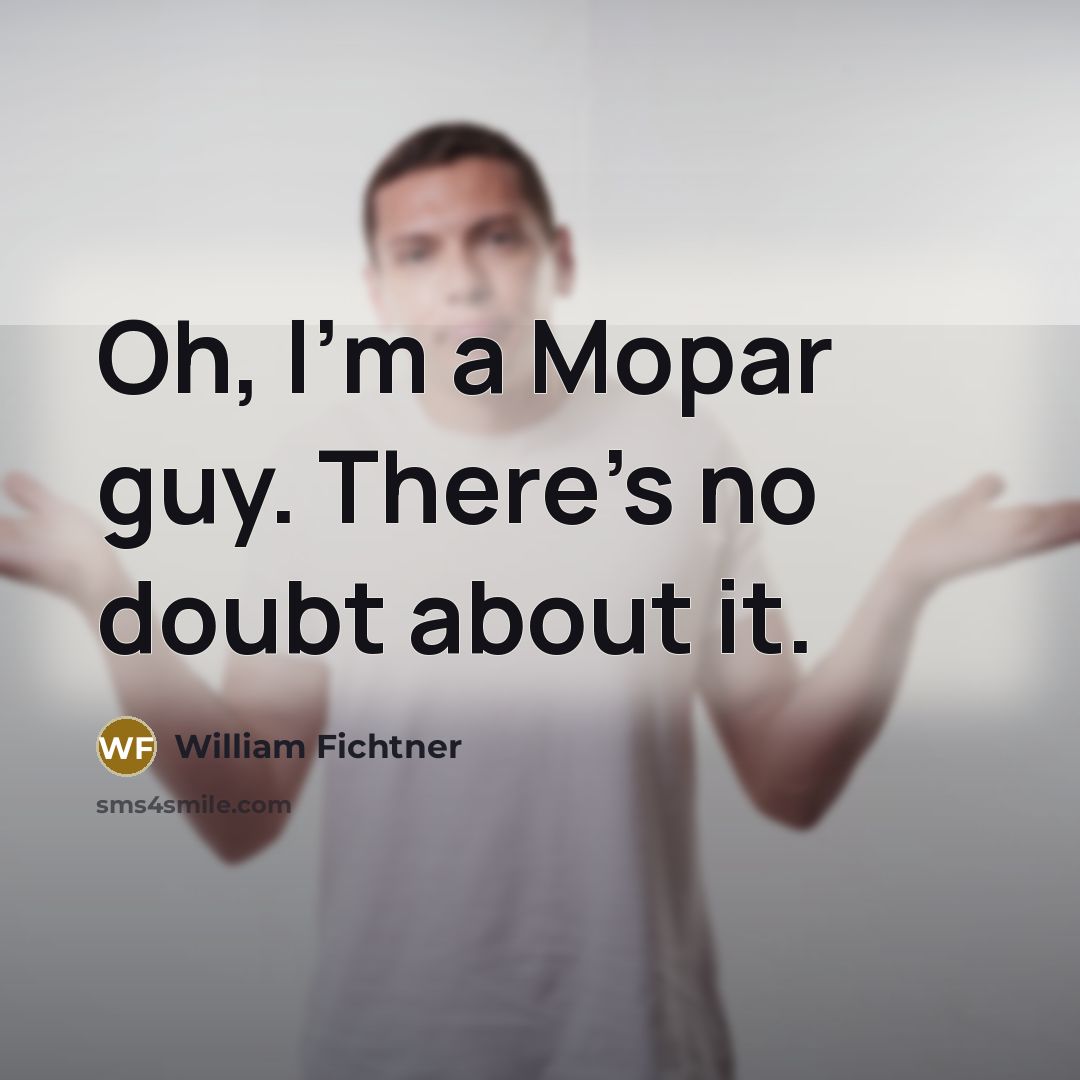 “Oh, I'm a Mopar guy. There's no doubt about it.…” quote by William Fichtner