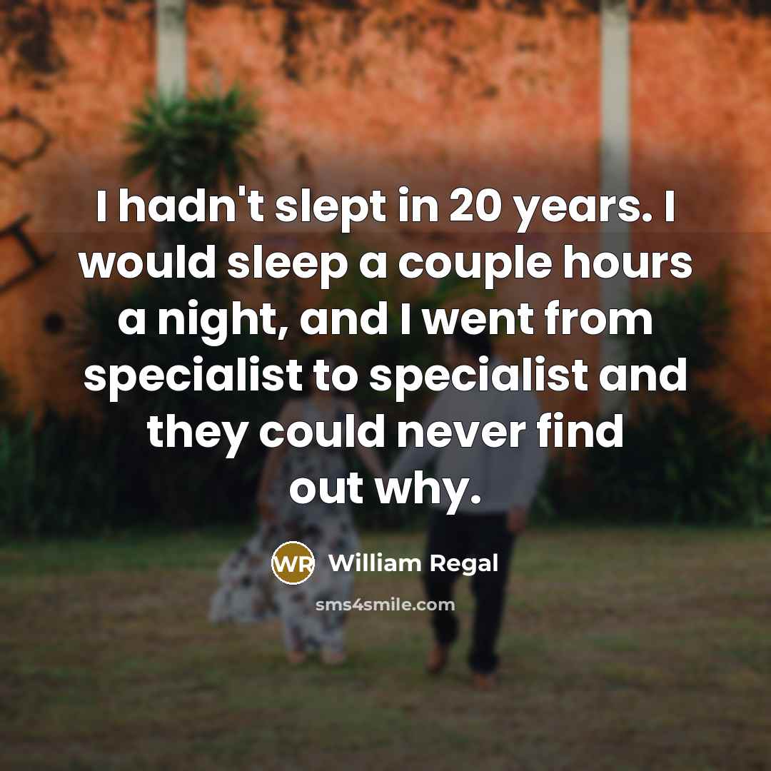 “I hadn't slept in 20 years. I would sleep a…” quote by William Regal