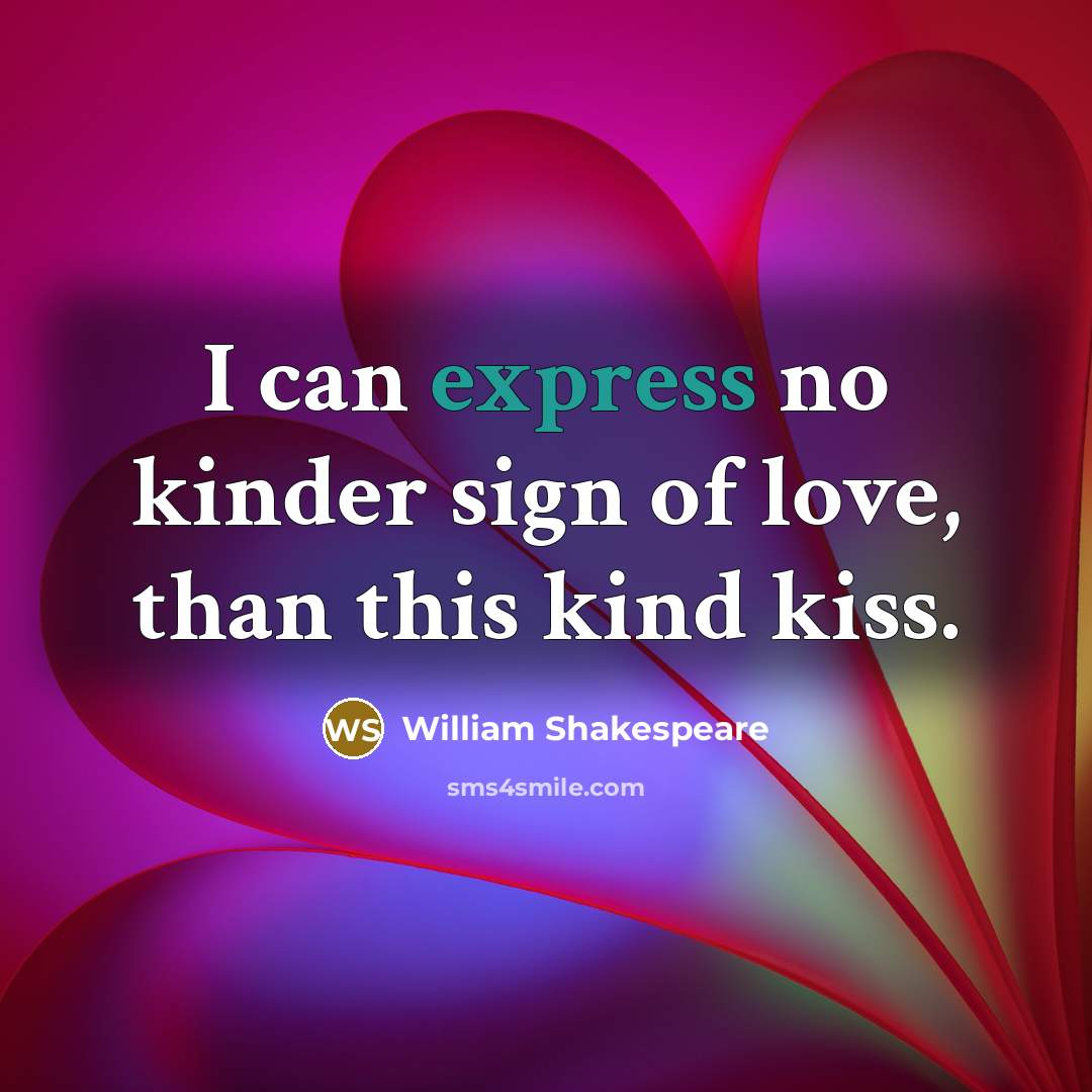 “I can express no kinder sign of love, than this…” quote by William Shakespeare