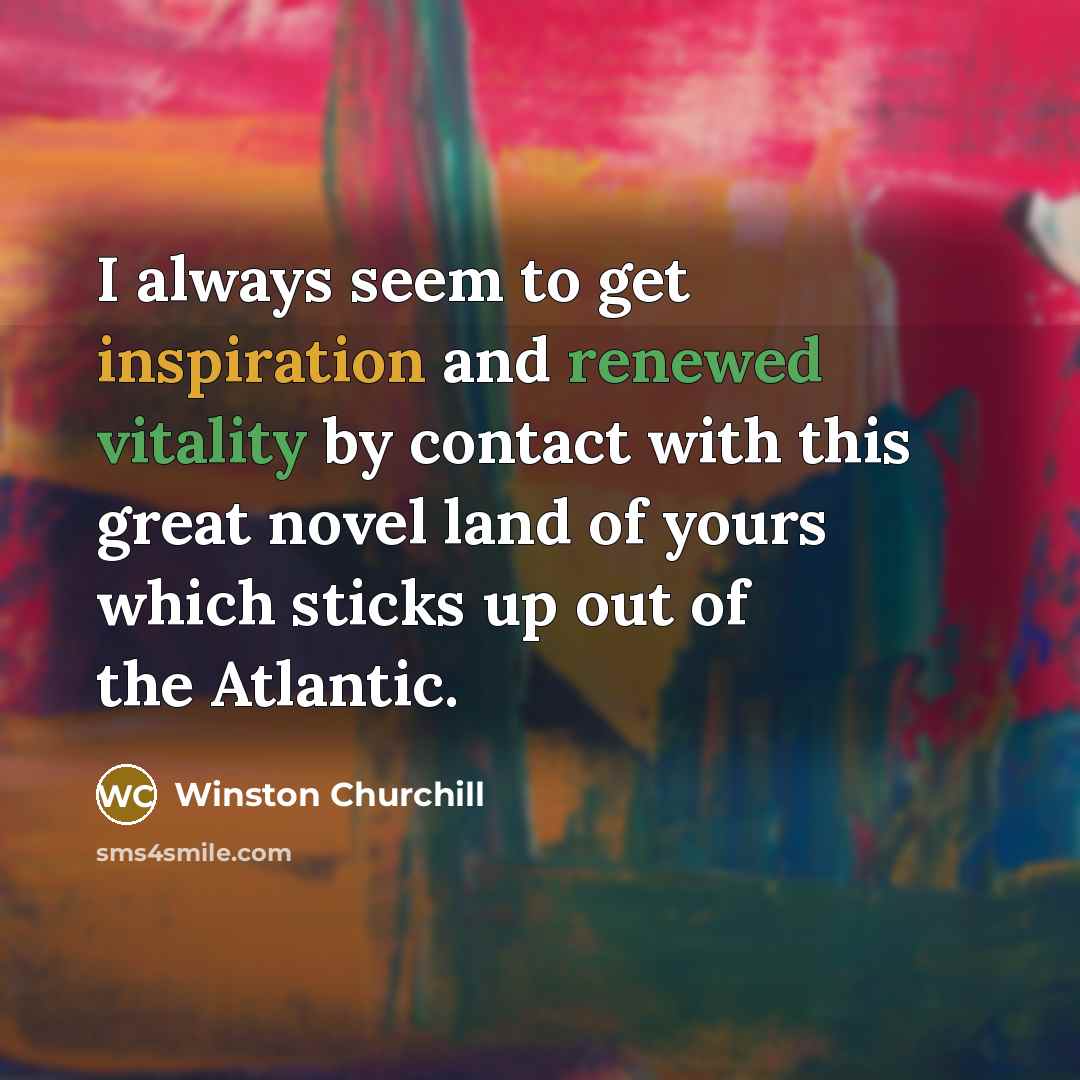 “I always seem to get inspiration and renewed vitality by…” quote by Winston Churchill
