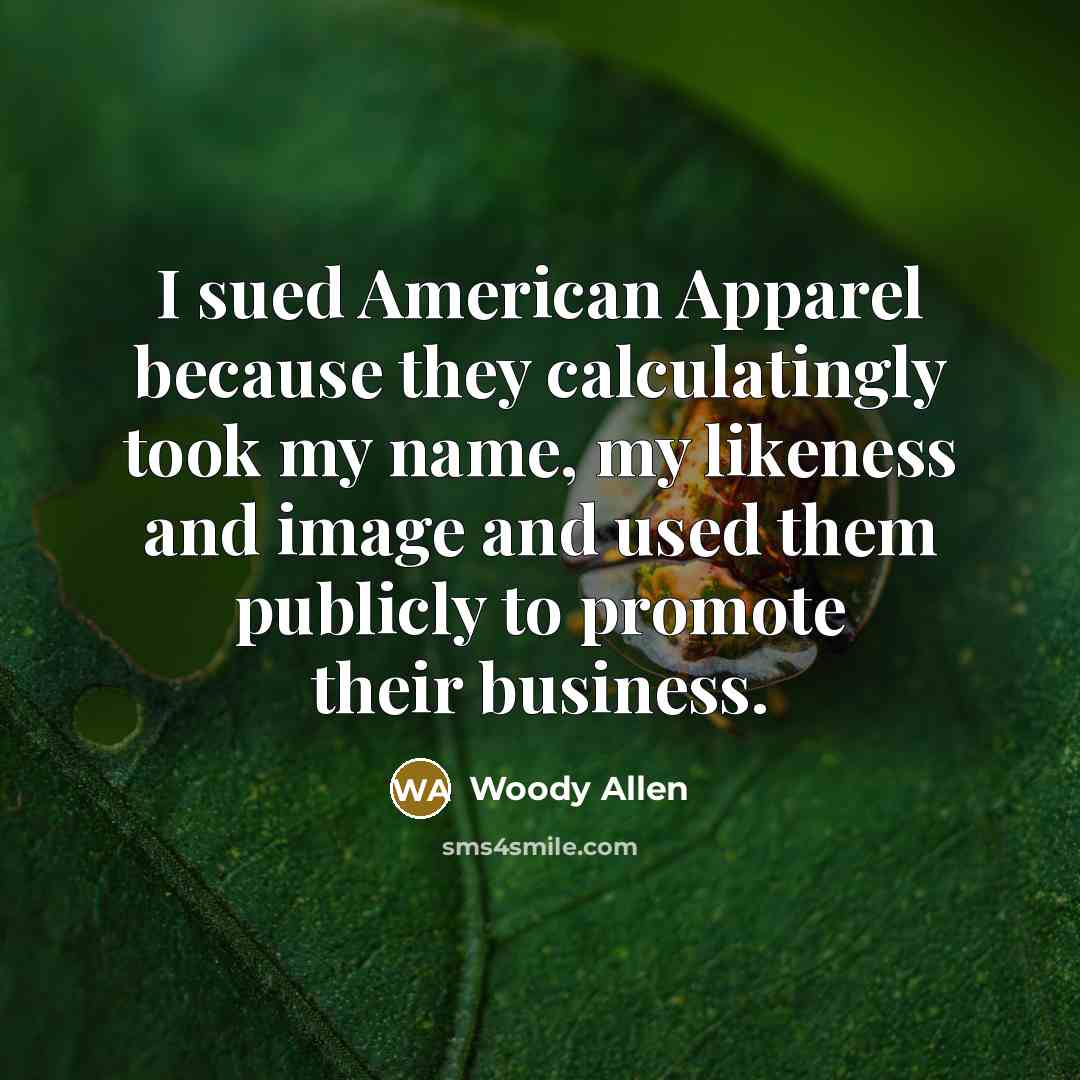“I sued American Apparel because they calculatingly took my name,…” quote by Woody Allen