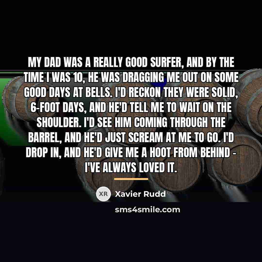 “My dad was a really good surfer, and by the…” quote by Xavier Rudd