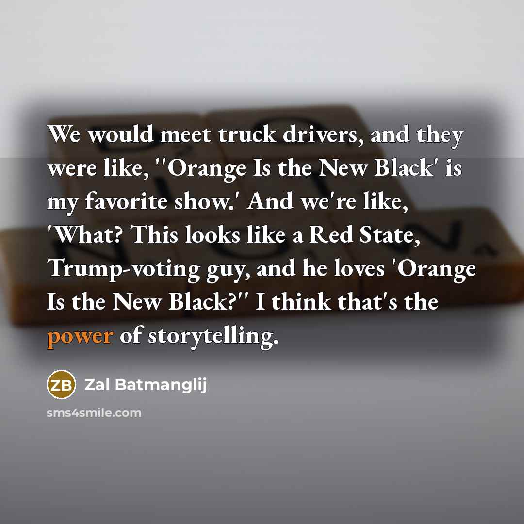“We would meet truck drivers, and they were like, ''Orange…” quote by Zal Batmanglij