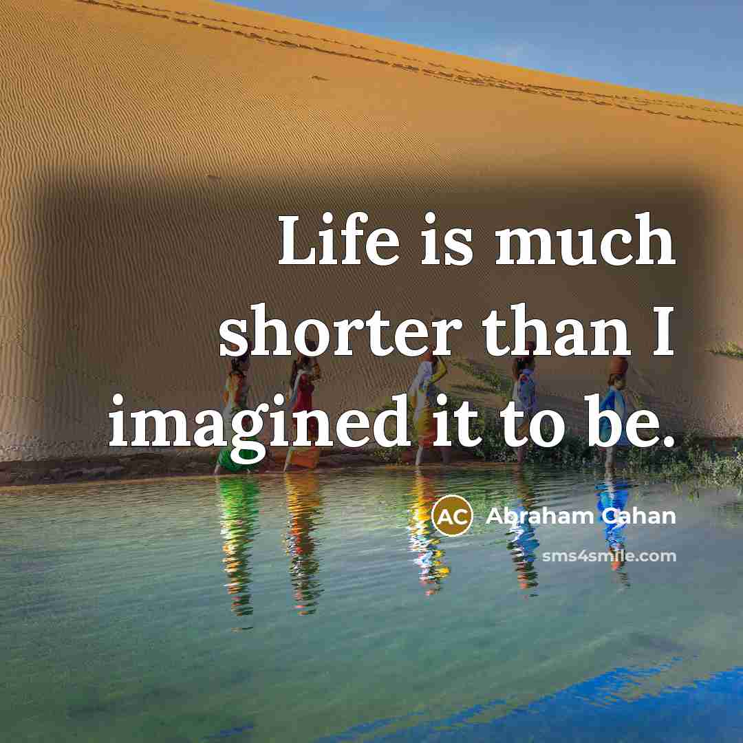 “Life is much shorter than I imagined it to be.” quote by Abraham Cahan