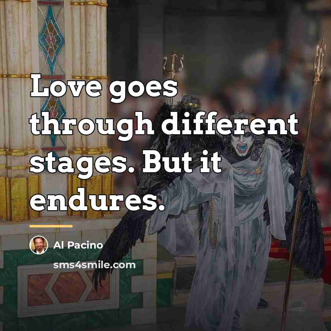 “Love goes through different stages. But it endures.…” quote by Al Pacino