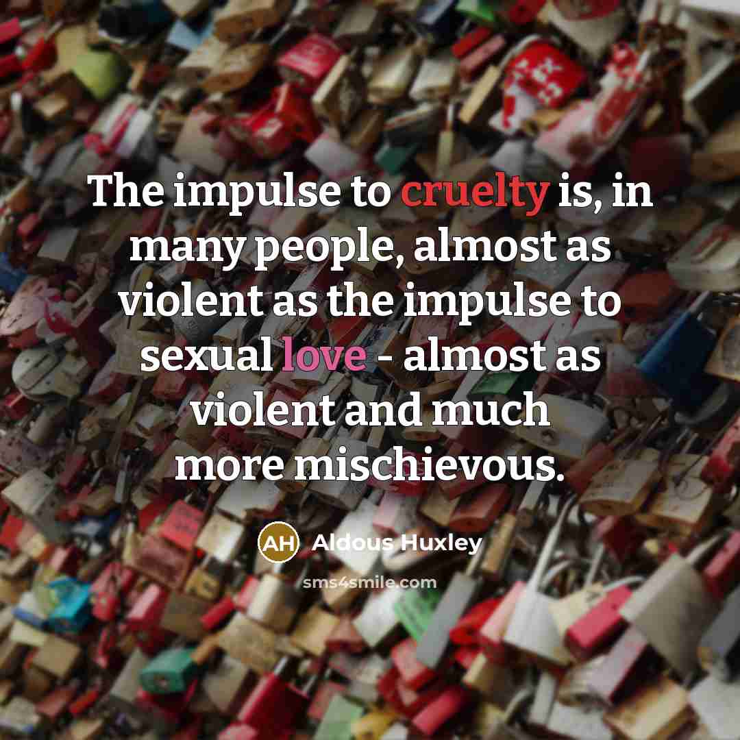 “The impulse to cruelty is, in many people, almost as…” quote by Aldous Huxley
