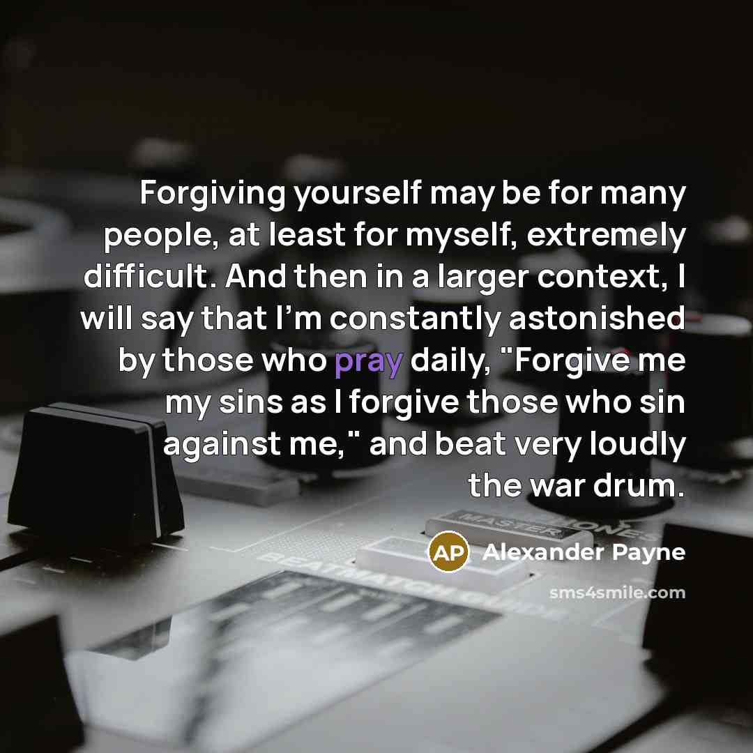 “Forgiving yourself may be for many people, at least for…” quote by Alexander Payne