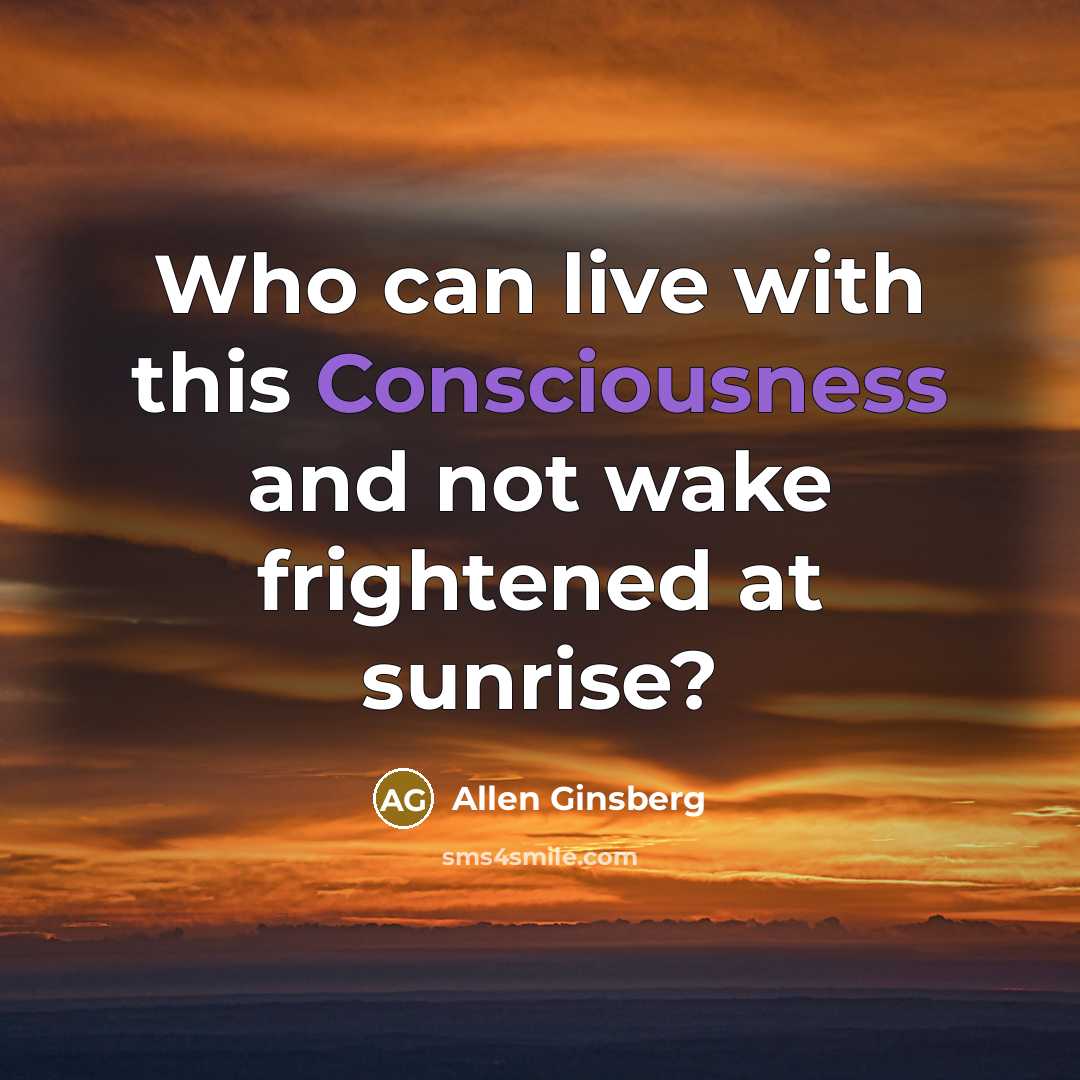 “Who can live with this Consciousness and not wake frightened…” quote by Allen Ginsberg