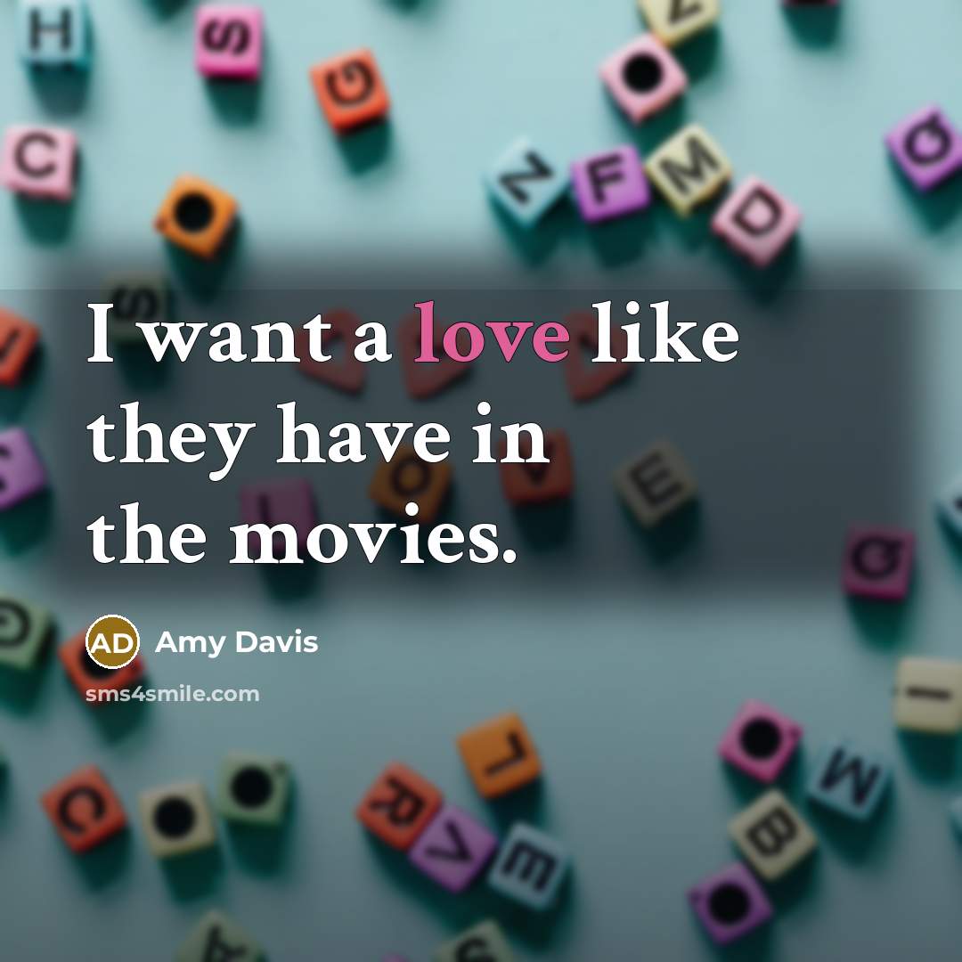 “I want a love like they have in the movies.…” quote by Amy Davis