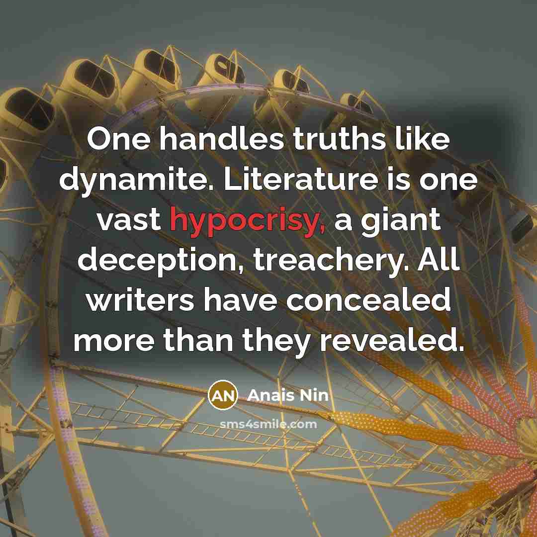 “One handles truths like dynamite. Literature is one vast hypocrisy,…” quote by Anais Nin