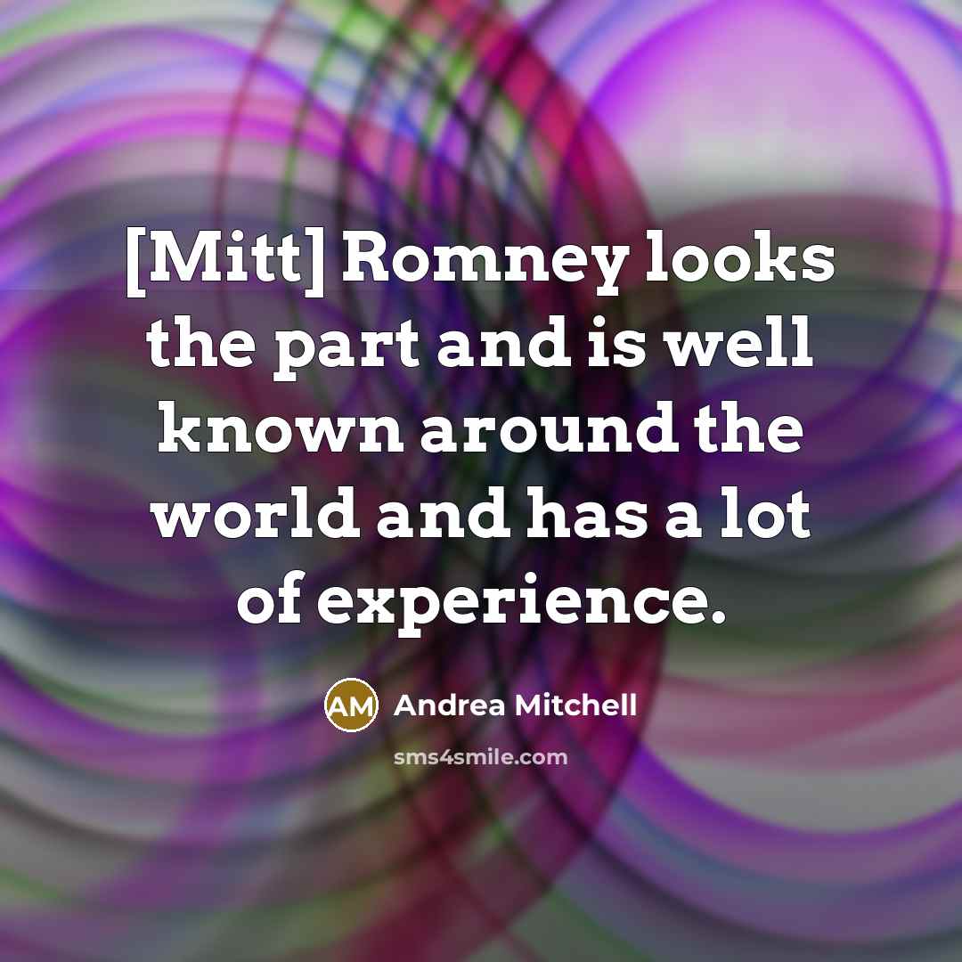 “[Mitt] Romney looks the part and is well known around…” quote by Andrea Mitchell