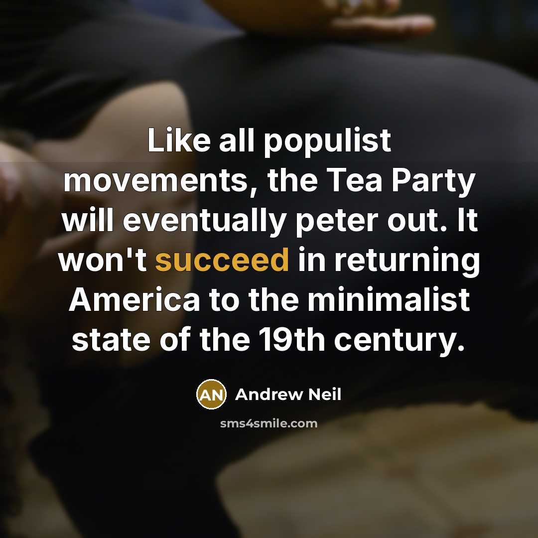 “Like all populist movements, the Tea Party will eventually peter…” quote by Andrew Neil