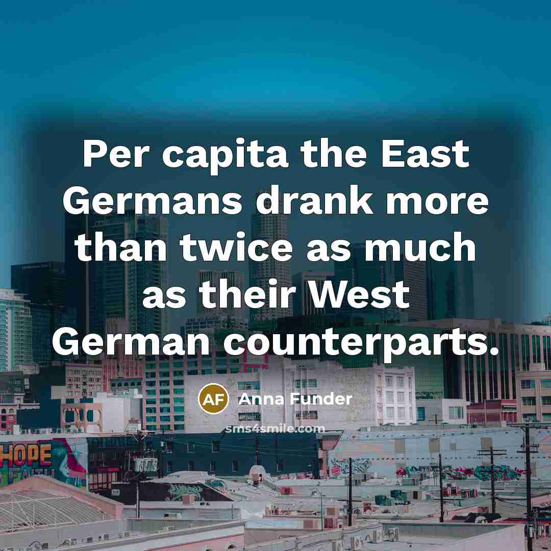“Per capita the East Germans drank more than twice as…” quote by Anna Funder