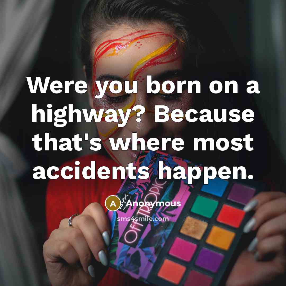 “Were you born on a highway? Because that's where most…” quote by Anonymous