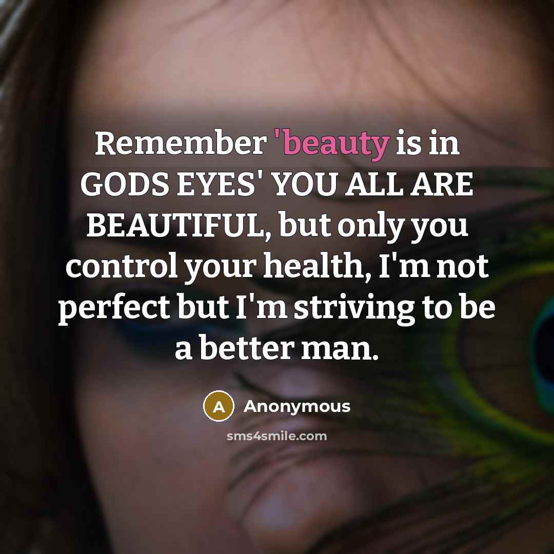 “Remember 'beauty is in GODS EYES' YOU ALL ARE BEAUTIFUL,…” quote by Anonymous