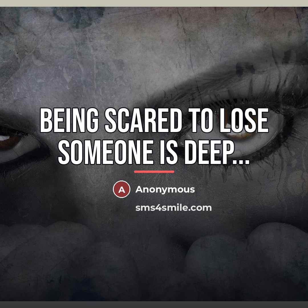 “Being scared to lose someone is deep...…” quote by Anonymous