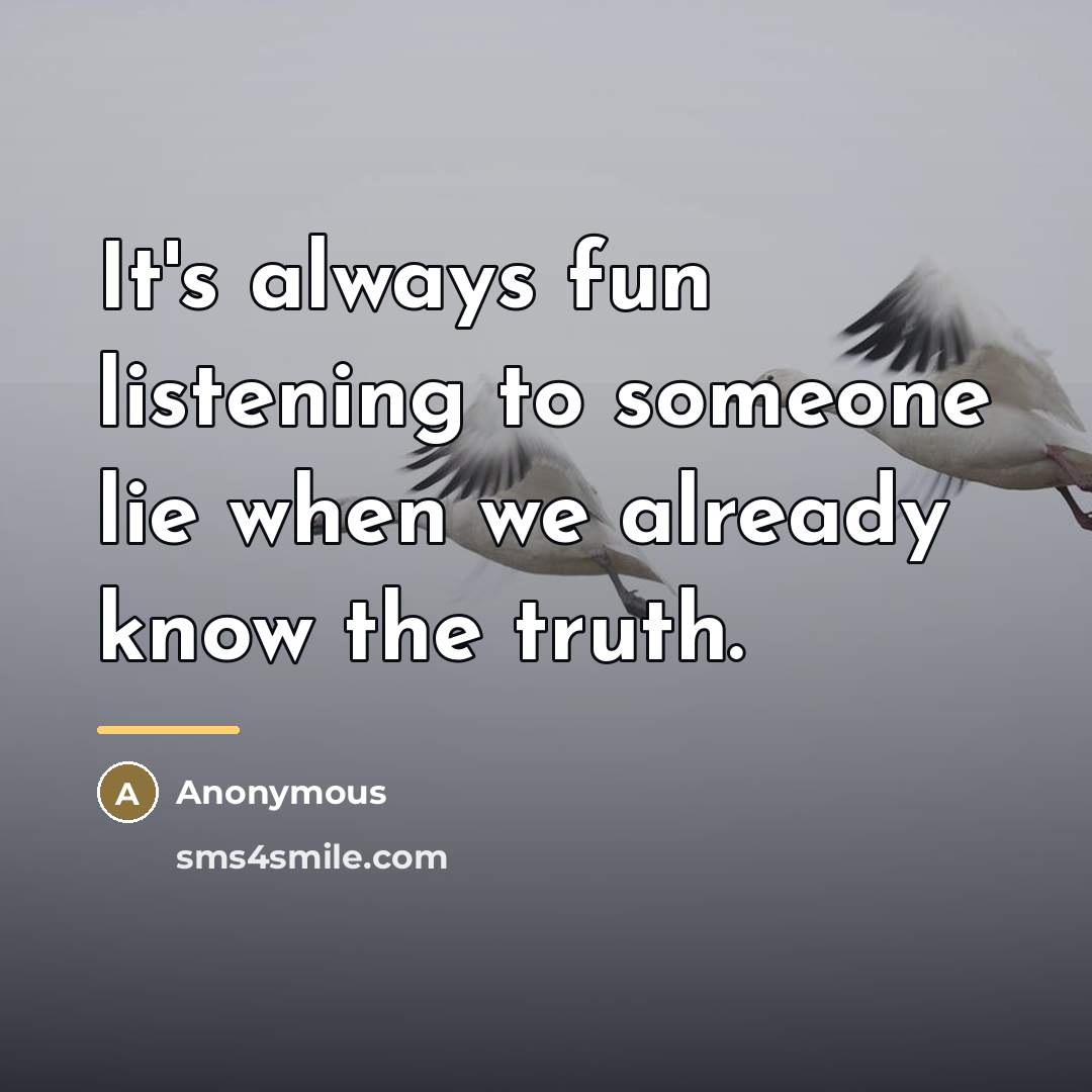 “It's always fun listening to someone lie when we already…” quote by Anonymous