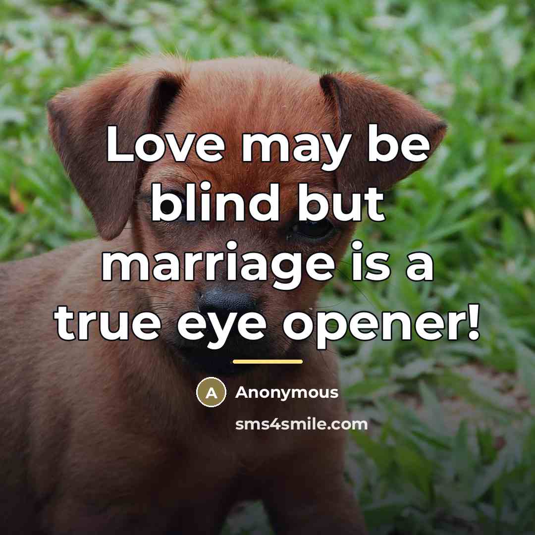 “Love may be blind but marriage is a true eye…” quote by Anonymous
