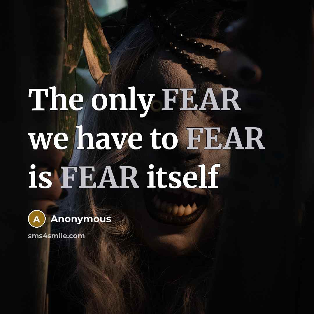 “The only FEAR we have to FEAR is FEAR itself” quote by Anonymous