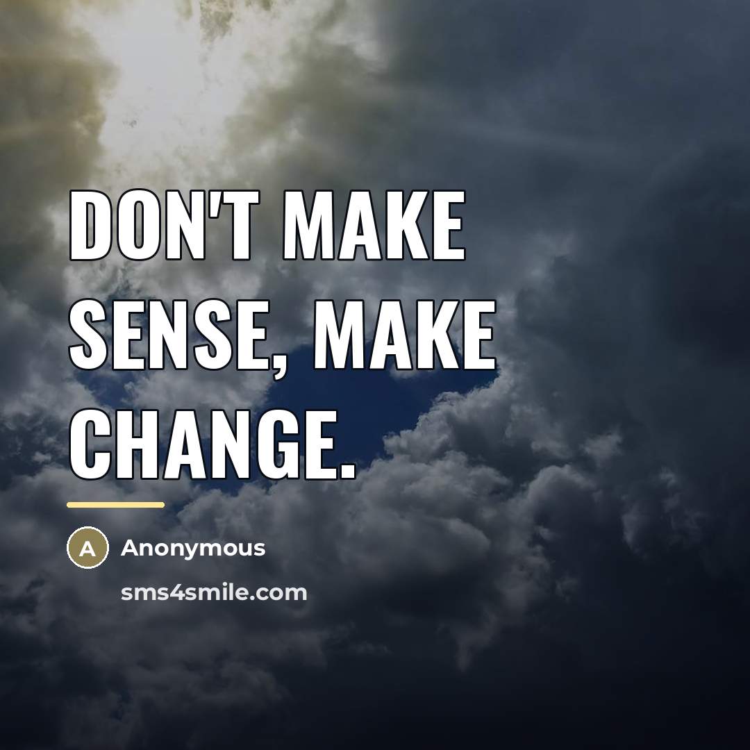 “Don't make sense, make change.…” quote by Anonymous