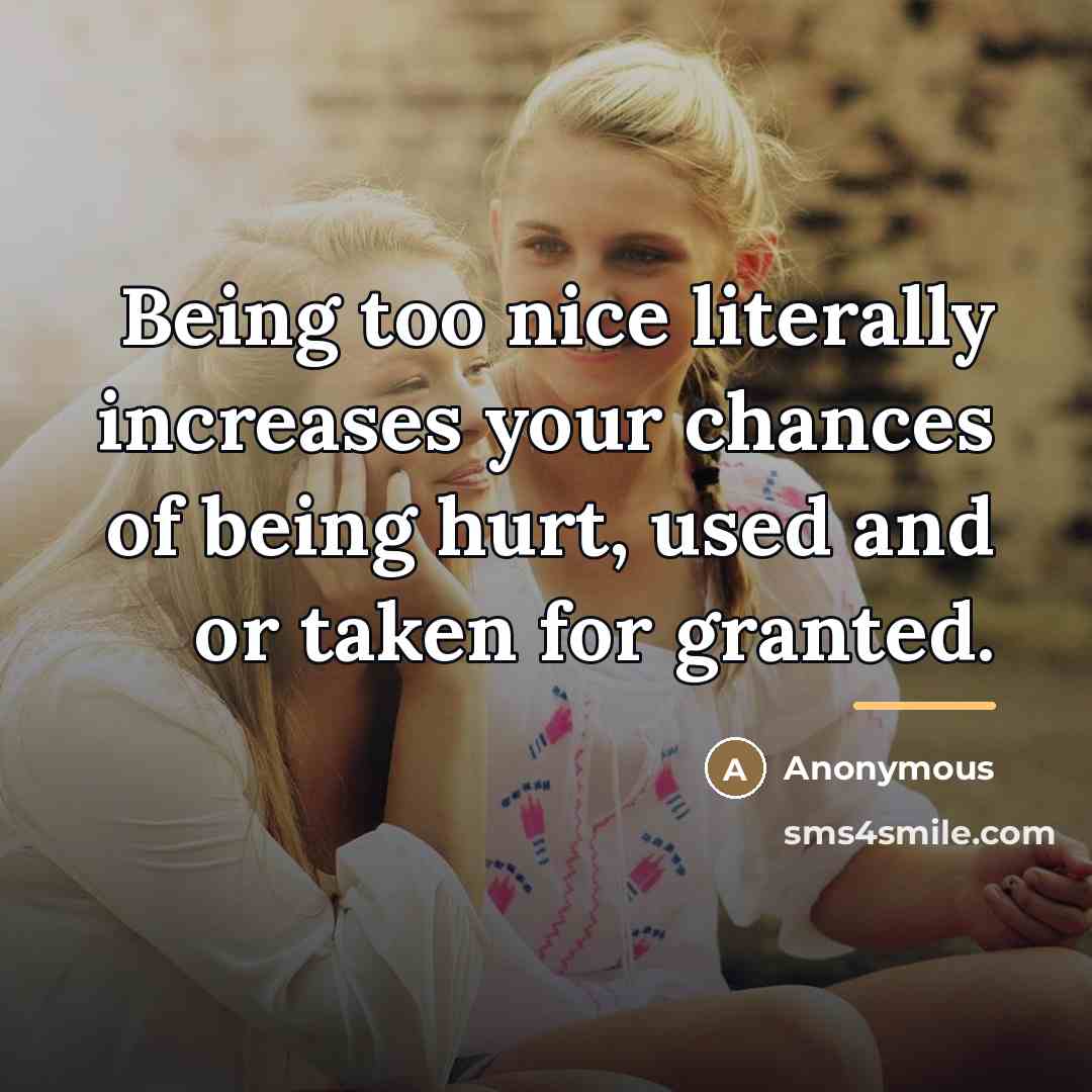 “Being too nice literally increases your chances of being hurt,…” quote by Anonymous