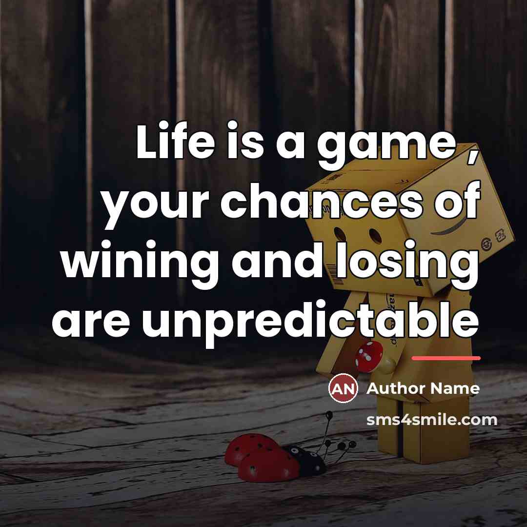“Life is a game , your chances of wining and…” quote by Author Name