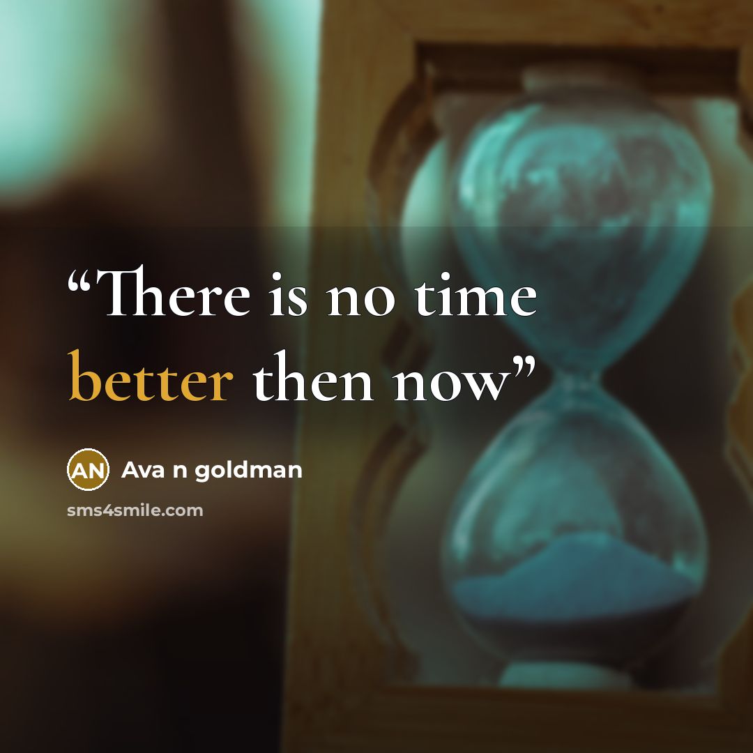 “There is no time better then now” quote by Ava n goldman