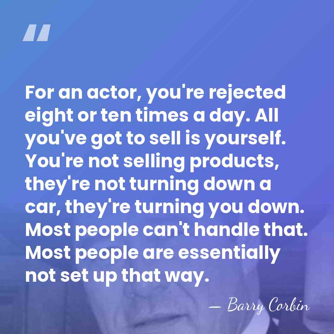 For an actor, you're rejected eight or ten times a day. All&hellip; - Barry Corbin