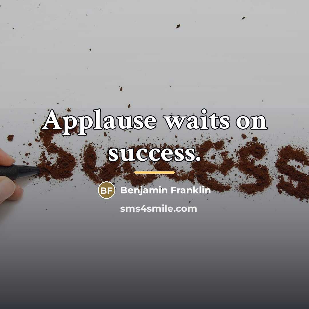 “Applause waits on success.…” quote by Benjamin Franklin