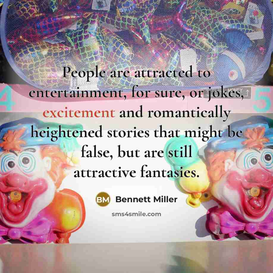 “People are attracted to entertainment, for sure, or jokes, excitement…” quote by Bennett Miller