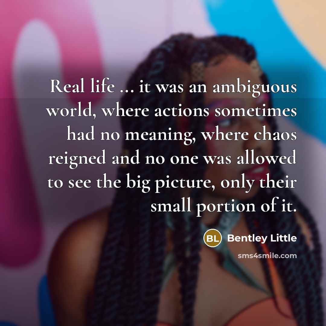 “Real life ... it was an ambiguous world, where actions…” quote by Bentley Little