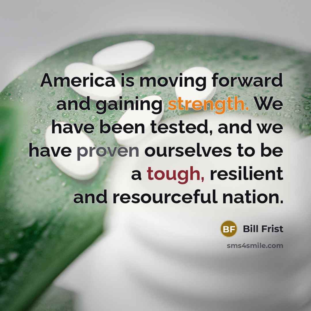 “America is moving forward and gaining strength. We have been…” quote by Bill Frist