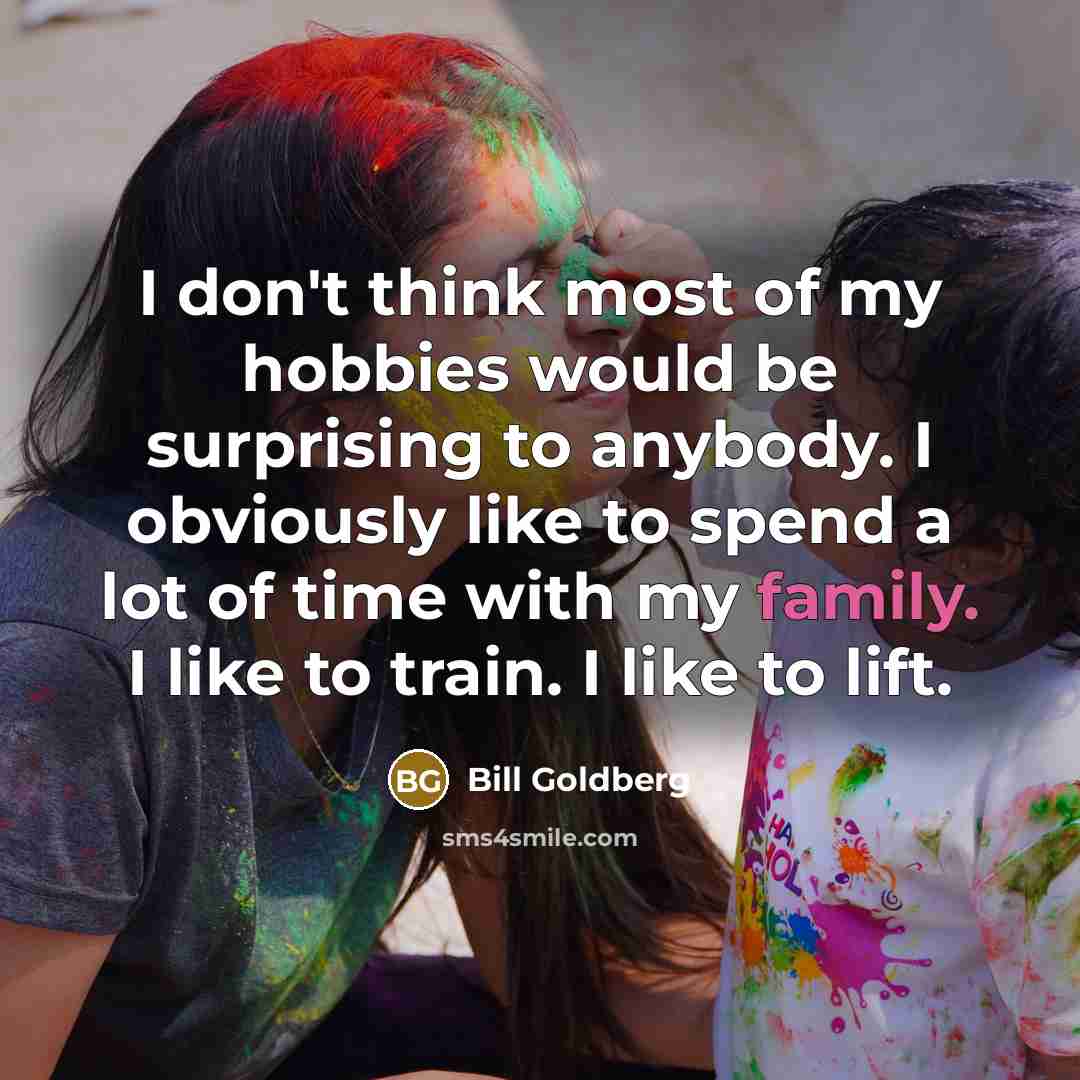 “I don't think most of my hobbies would be surprising…” quote by Bill Goldberg