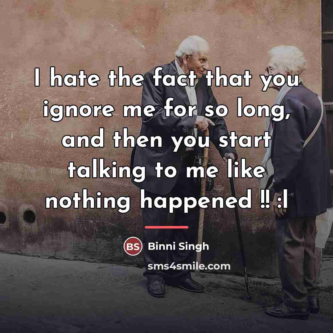 “I hate the fact that you ignore me for so…” quote by Binni Singh