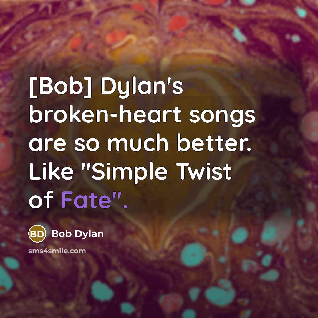 “[Bob] Dylan's broken-heart songs are so much better. Like "Simple…” quote by Bob Dylan