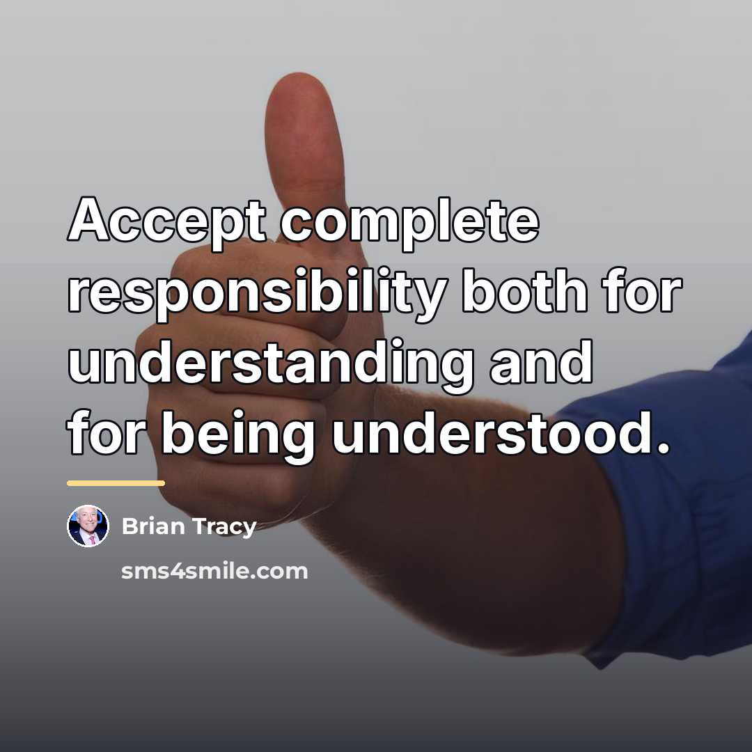 “Accept complete responsibility both for understanding and for being understood.…” quote by Brian Tracy