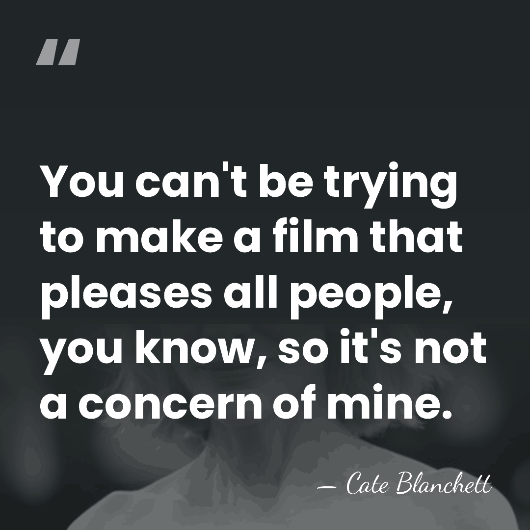 You can't be trying to make a film that pleases all people,&hellip; - Cate Blanchett