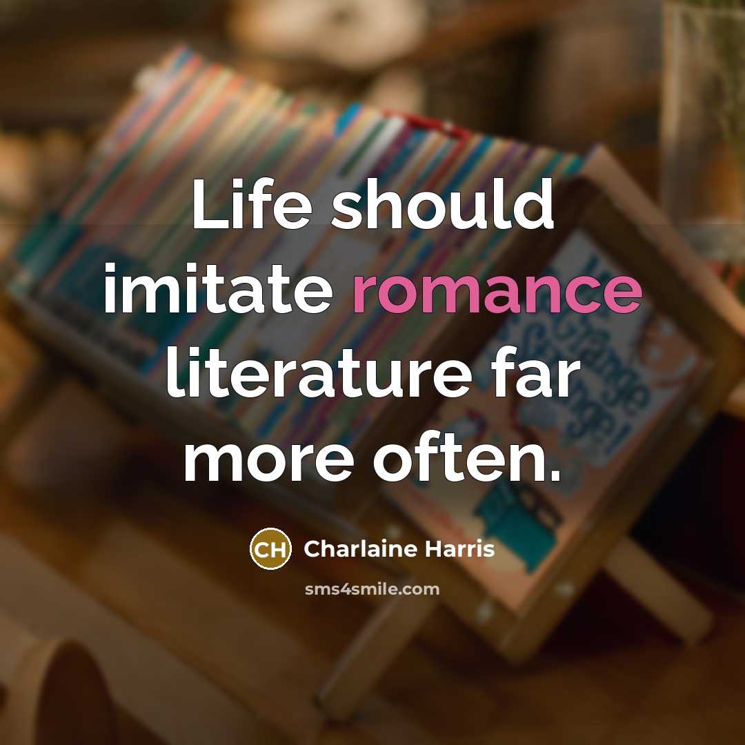 “Life should imitate romance literature far more often.…” quote by Charlaine Harris
