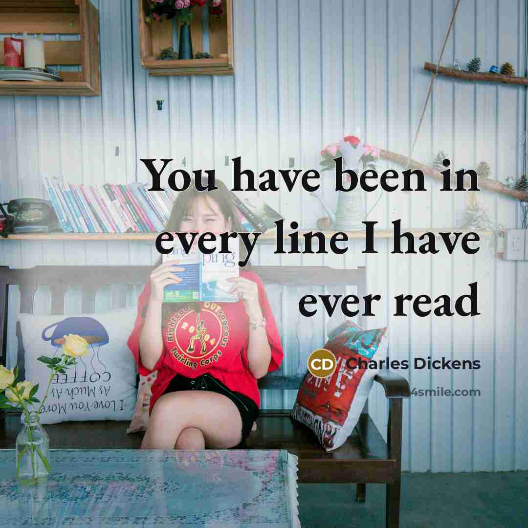 “You have been in every line I have ever read…” quote by Charles Dickens