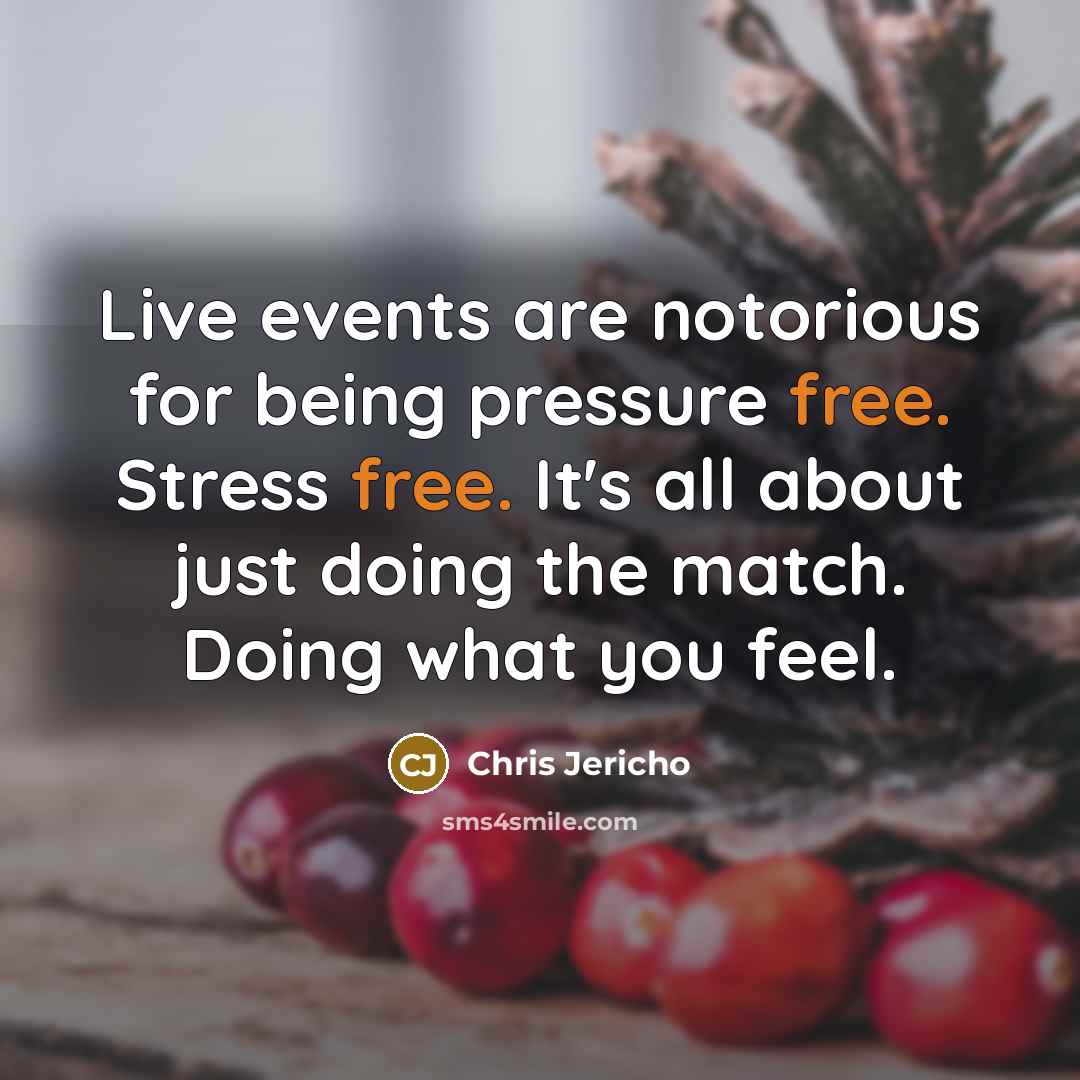 “Live events are notorious for being pressure free. Stress free.…” quote by Chris Jericho