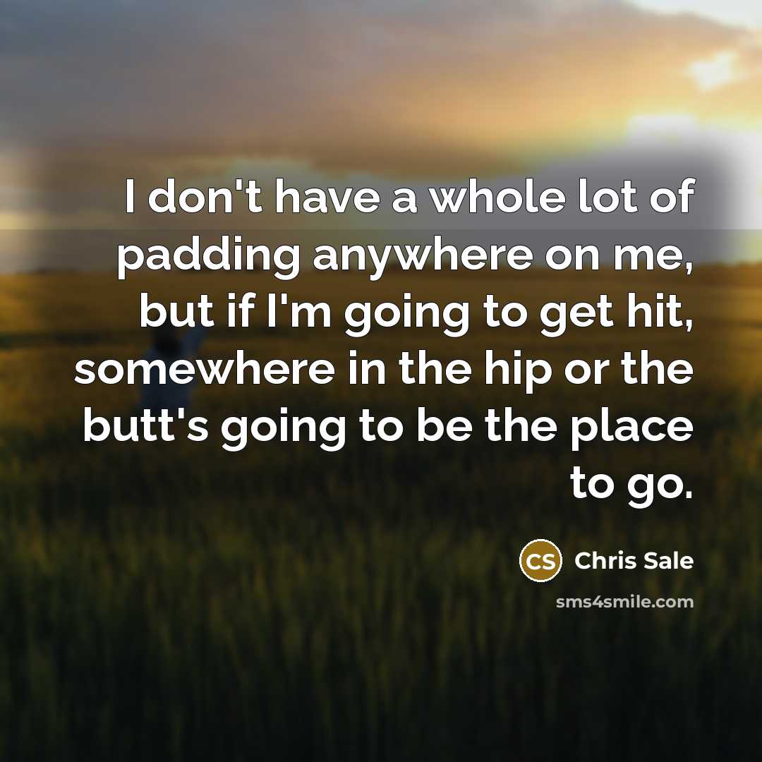 “I don't have a whole lot of padding anywhere on…” quote by Chris Sale
