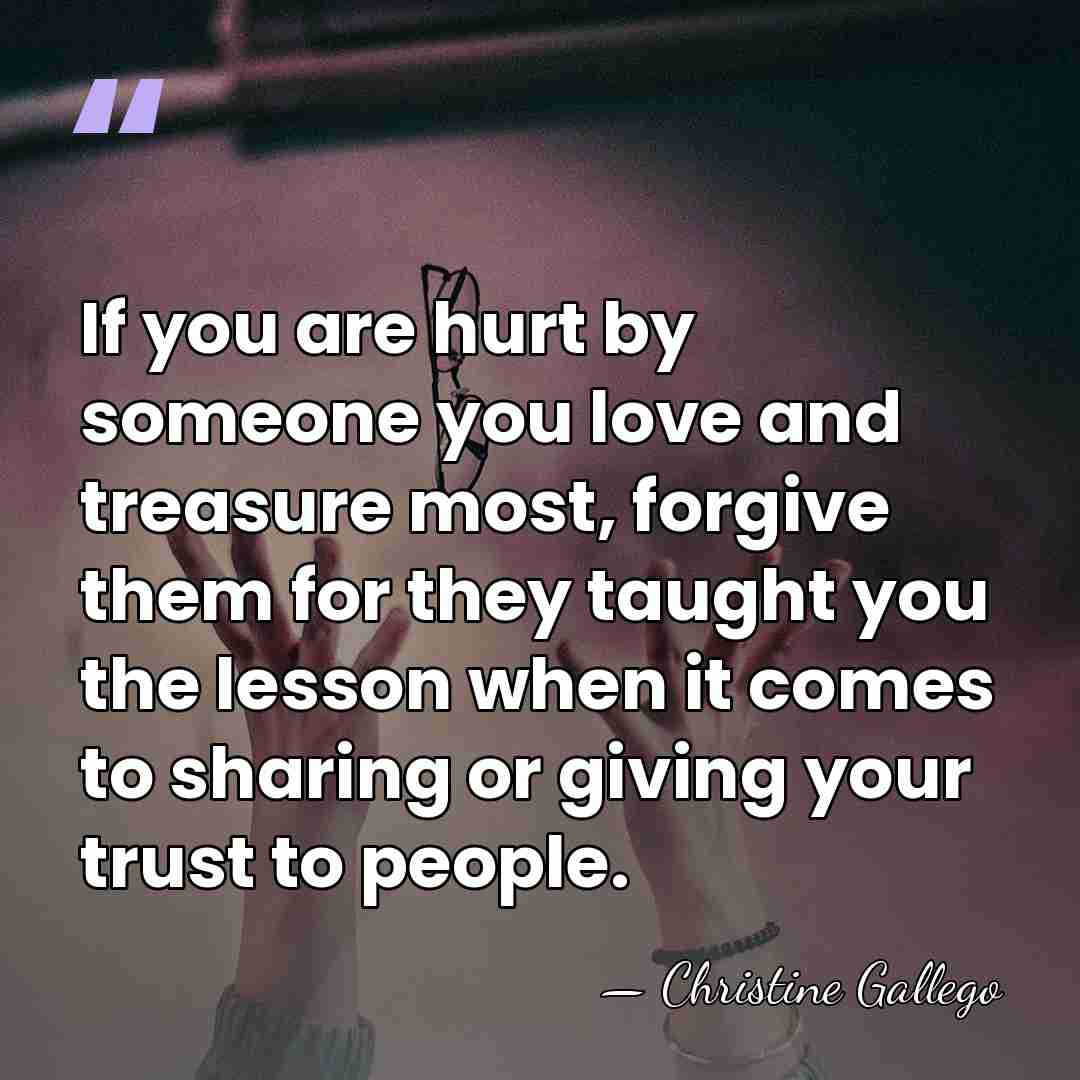 If you are hurt by someone you love and treasure most, forgive&hellip; - Christine Gallego