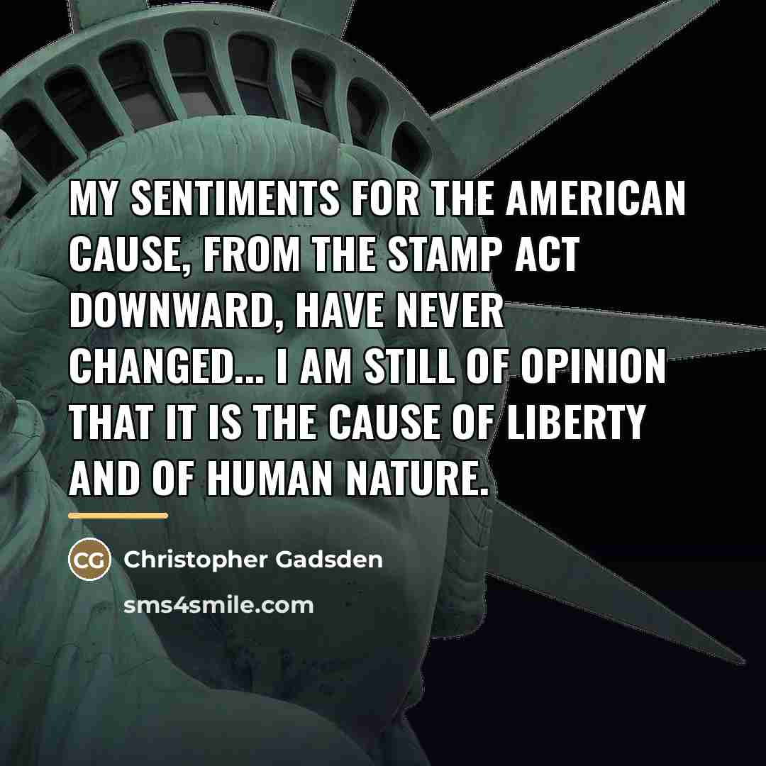 “My sentiments for the American cause, from the Stamp Act…” quote by Christopher Gadsden